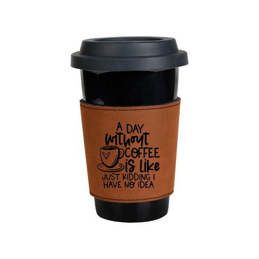 A Day Without Coffee Leatherette Coffee Cup Sleeve